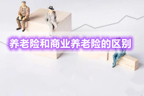 养老险和商业养老险的区别，养老险和商业养老险哪个好?