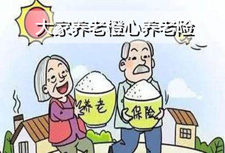 2022大家养老橙心养老险保什么？有哪些优势？