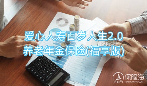爱心人寿百岁人生2.0养老年金保险(福享版)保什么?领多少钱?