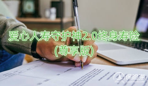 爱心人寿守护神2.0终身寿险(尊享版)保什么?有什么优点?