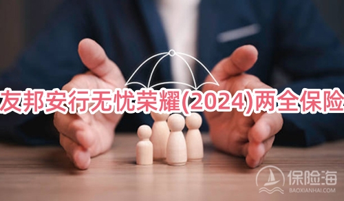 友邦安行无忧荣耀(2024)两全保险多少钱一年？怎么买？