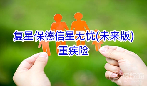 复星保德信星无忧(未来版)重疾险怎么样?保什么?