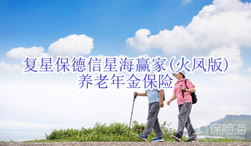 复星保德信星海赢家(火凤版)养老年金保险保什么?有什么优点?