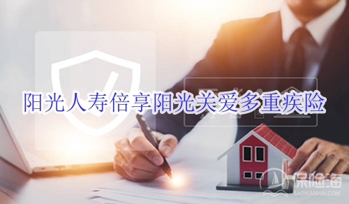 阳光人寿倍享阳光关爱多重疾险怎么样?多少钱?
