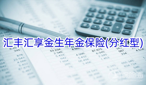 汇丰汇享金生年金保险(分红型)保什么?可靠吗?