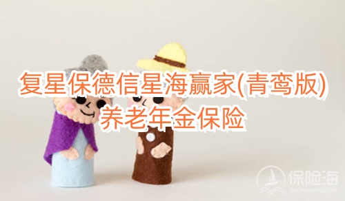 复星保德信星海赢家(青鸾版)养老年金保险条款介绍?领多少钱?