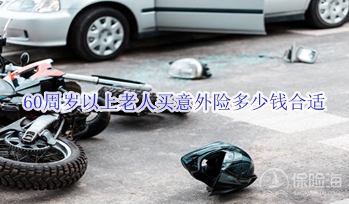 60周岁以上老人买意外险多少钱合适?怎么买比较好?